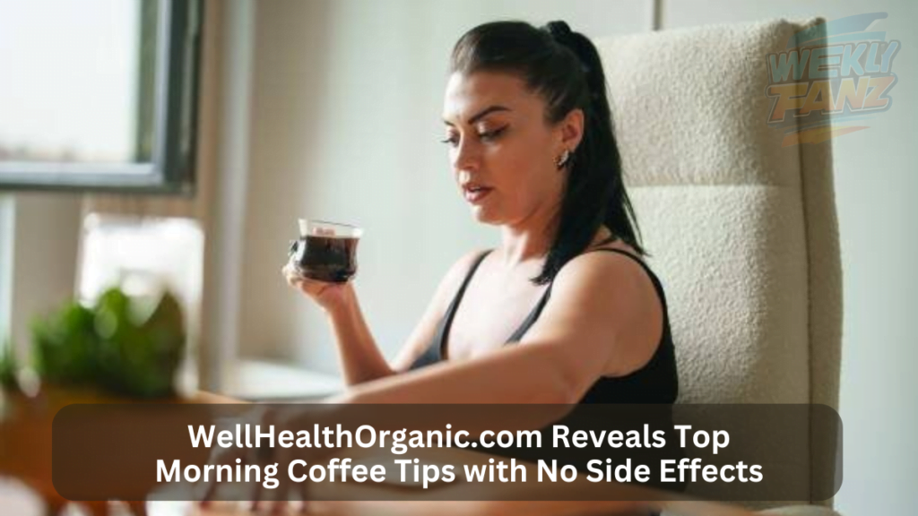 WellHealthOrganic.com Reveals Top Morning Coffee Tips with No Side Effects